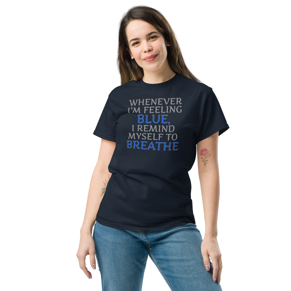 "Whenever I'm feeling blue, I remind myself to breathe" printed on a navy unisex classic tee worn by a female