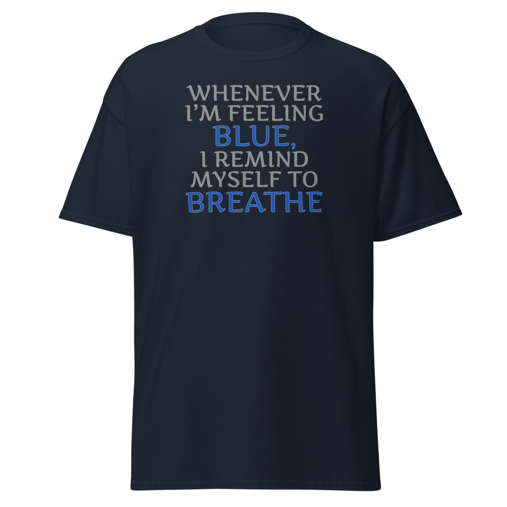 "Whenever I'm feeling blue, I remind myself to breathe" printed on a navy unisex classic tee laying on a flat surface