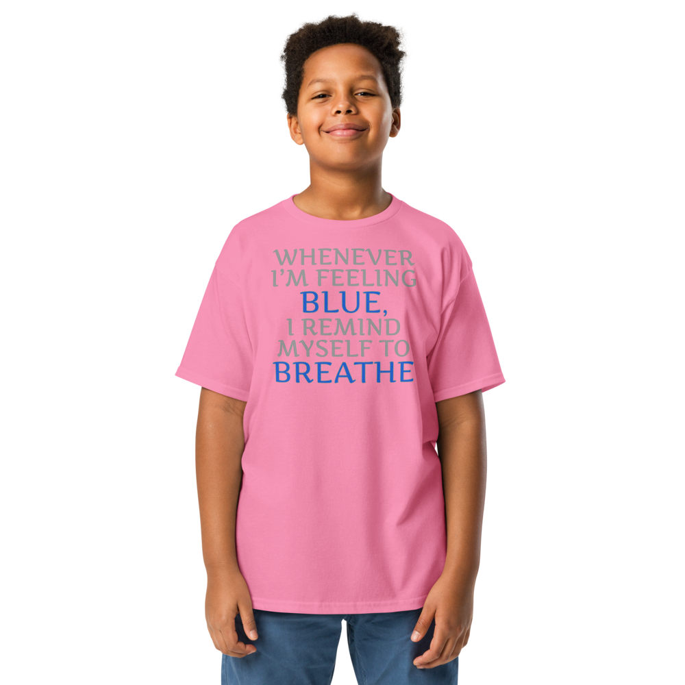 "Whenever I'm feeling blue, I remind myself to breathe" printed on a azalea youth classic tee worn by a male