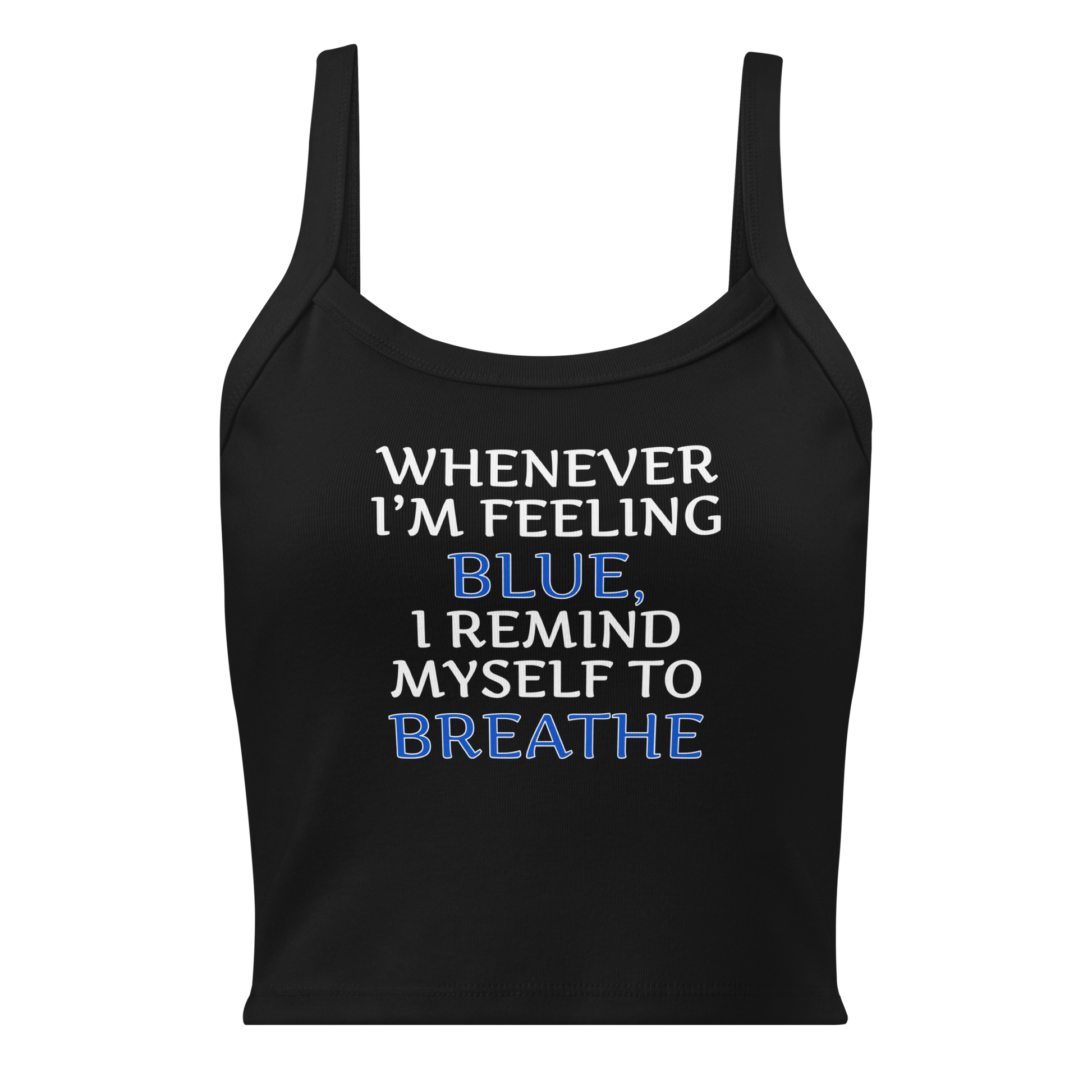 "Whenever I'm feeling blue, I remind myself to breathe" printed on a solid black blend women's micro-rib tanktop laying on a flat surface