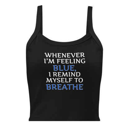 "Whenever I'm feeling blue, I remind myself to breathe" printed on a solid black blend women's micro-rib tanktop laying on a flat surface