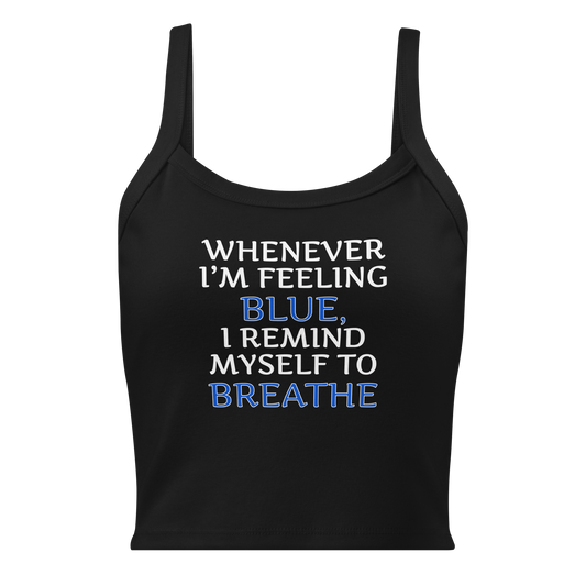 "Whenever I'm feeling blue, I remind myself to breathe" printed on a solid black blend women's micro-rib tanktop laying on a flat surface