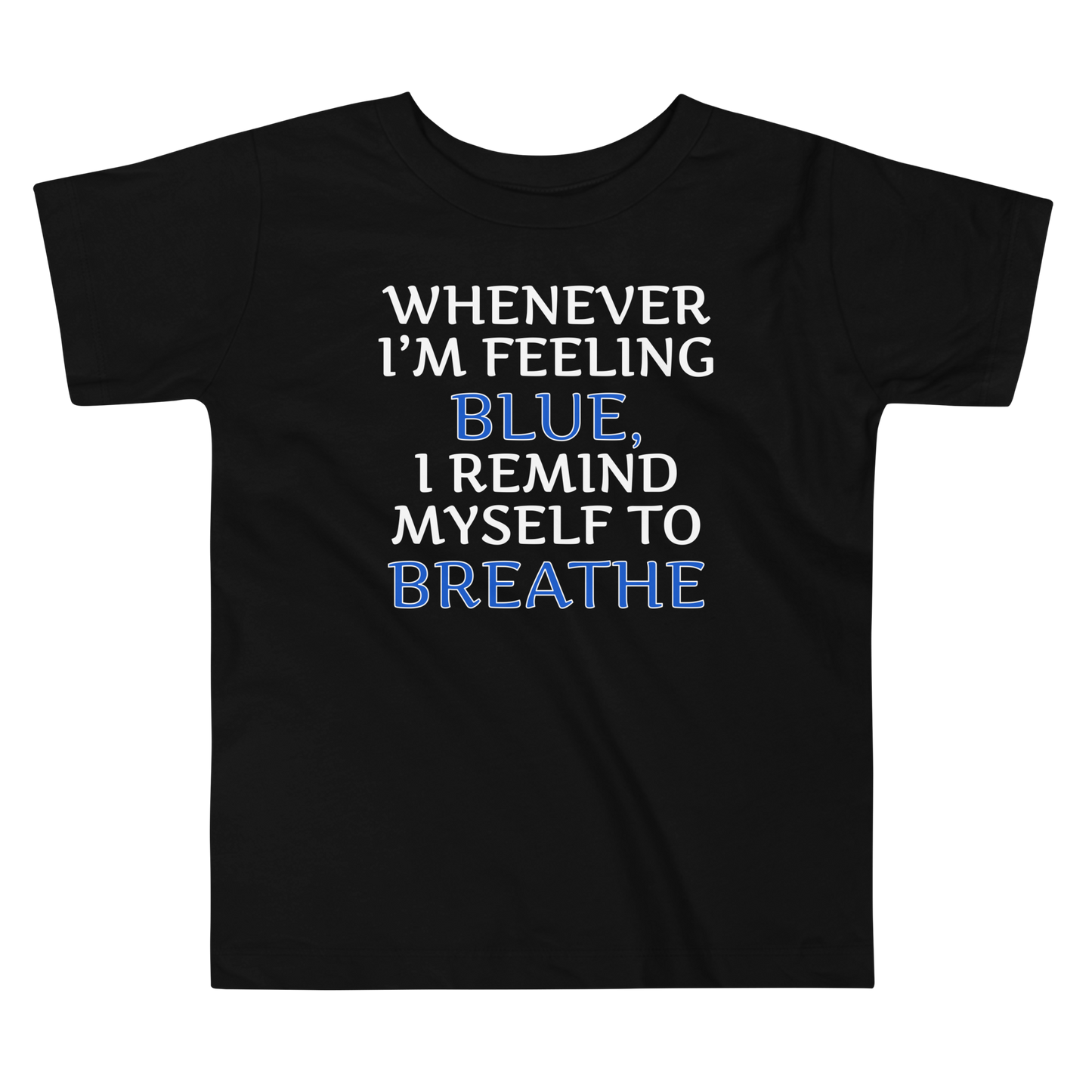 "Whenever I'm feeling blue, I remind myself to breathe" printed on a black toddler short sleeve tee laying on a flat surface