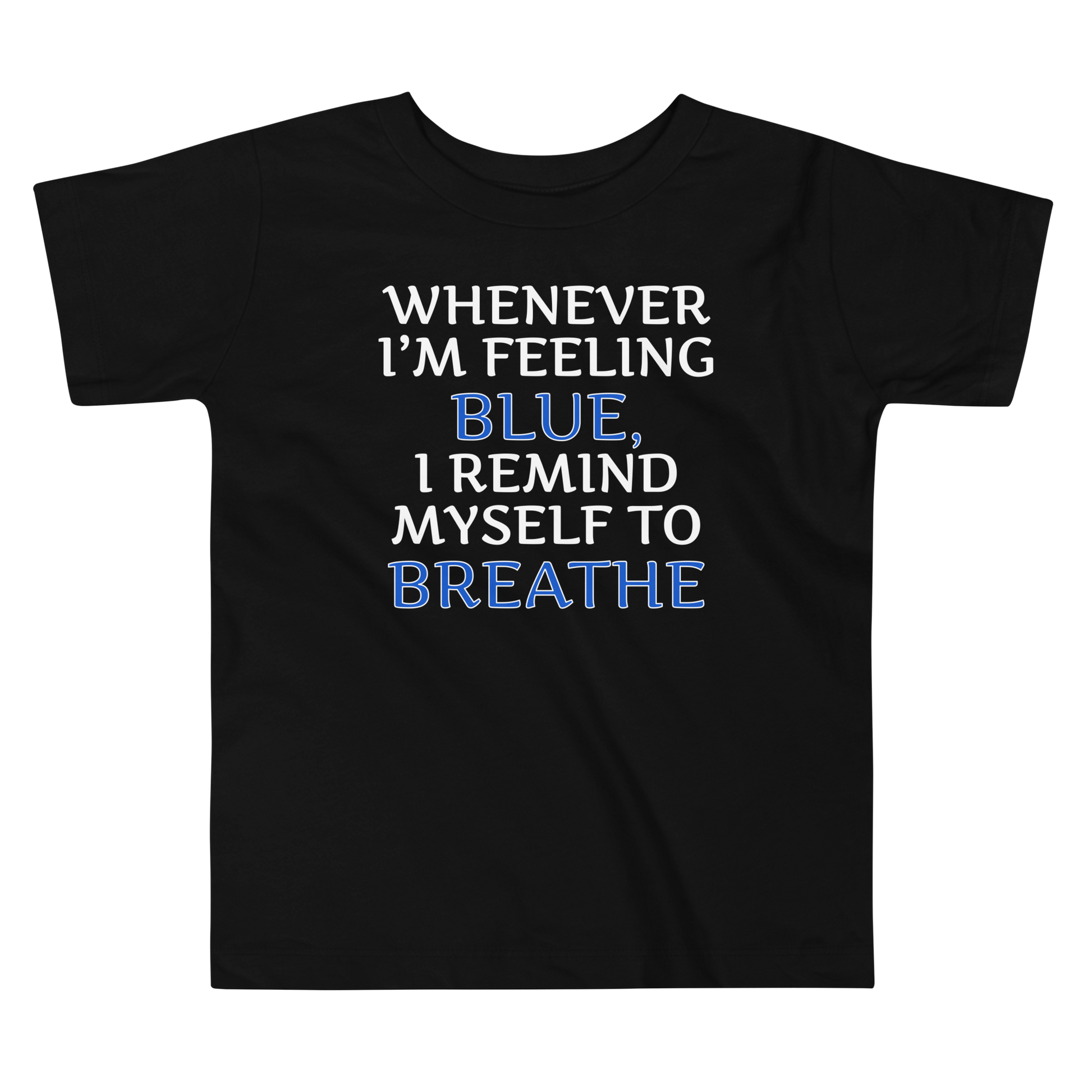 "Whenever I'm feeling blue, I remind myself to breathe" printed on a black toddler short sleeve tee laying on a flat surface