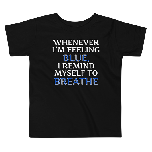 "Whenever I'm feeling blue, I remind myself to breathe" printed on a black toddler short sleeve tee laying on a flat surface