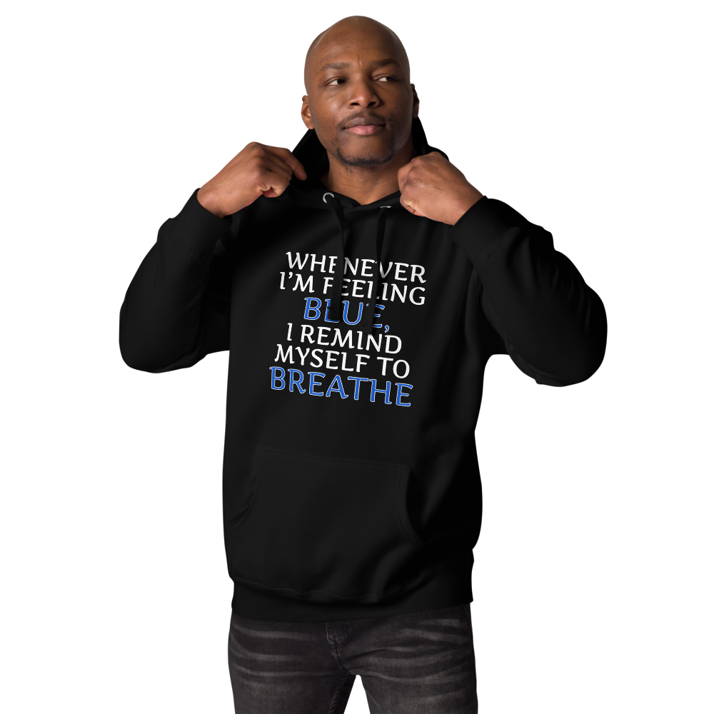 "Whenever I'm feeling blue, I remind myself to breathe" printed on a black unisex hoodie worn by a male