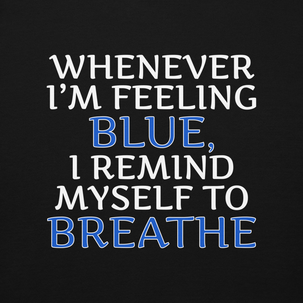 "Whenever I'm feeling blue, I remind myself to breathe" printed on a black background