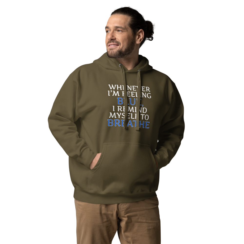 "Whenever I'm feeling blue, I remind myself to breathe" printed on a military green unisex hoodie worn by a male