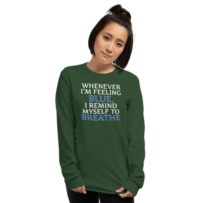 "Whenever I'm feeling blue, I remind myself to breathe" printed on a forest green men's long sleeve shirt worn by a female