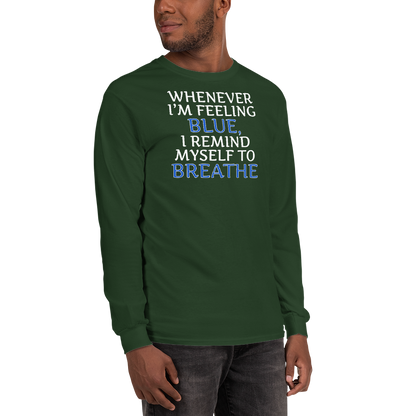 "Whenever I'm feeling blue, I remind myself to breathe" printed on a forest green men's long sleeve shirt worn by a male