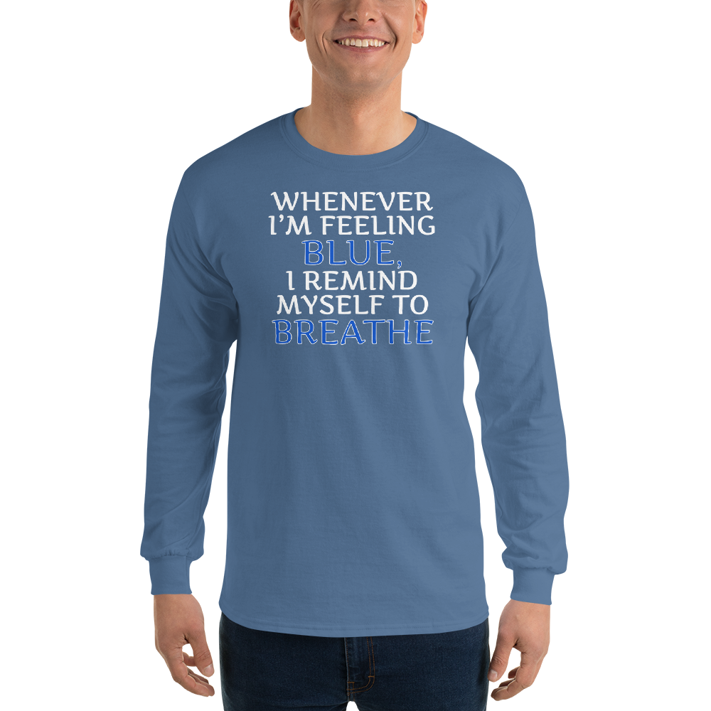 "Whenever I'm feeling blue, I remind myself to breathe" printed on a indigo blue men's long sleeve shirt worn by a male