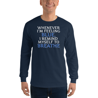 "Whenever I'm feeling blue, I remind myself to breathe" printed on a navy men's long sleeve shirt worn by a male