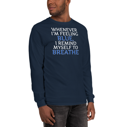 "Whenever I'm feeling blue, I remind myself to breathe" printed on a navy men's long sleeve shirt worn by a male