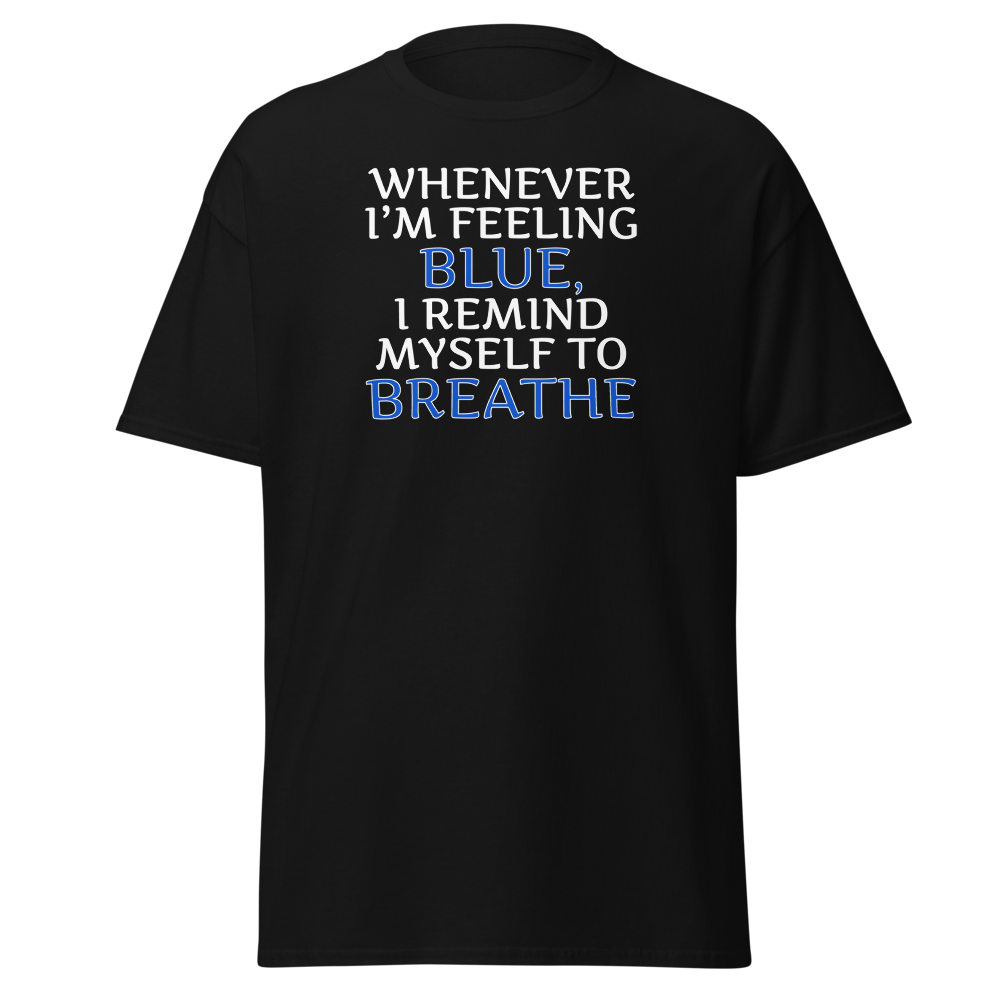 "Whenever I'm feeling blue, I remind myself to breathe" printed on a black on an invisible body