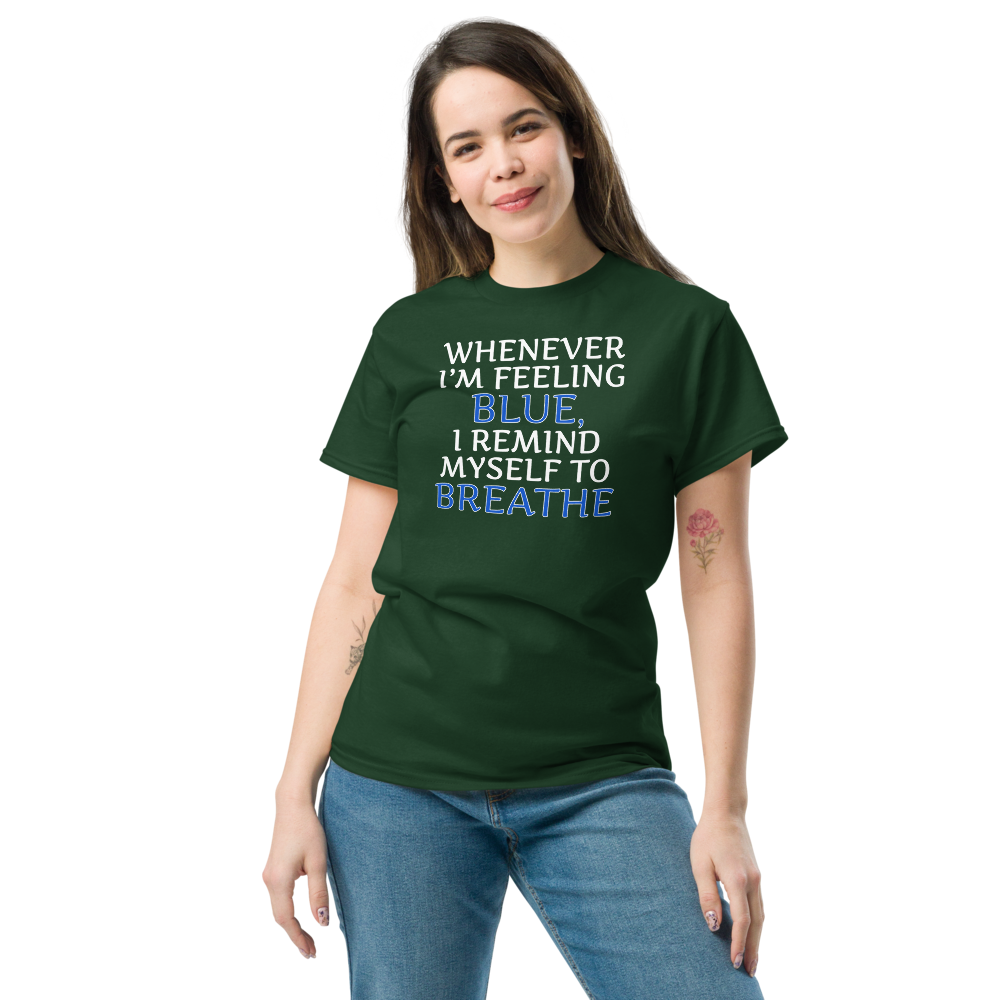 "Whenever I'm feeling blue, I remind myself to breathe" printed on a forest green unisex classic tee worn by a female