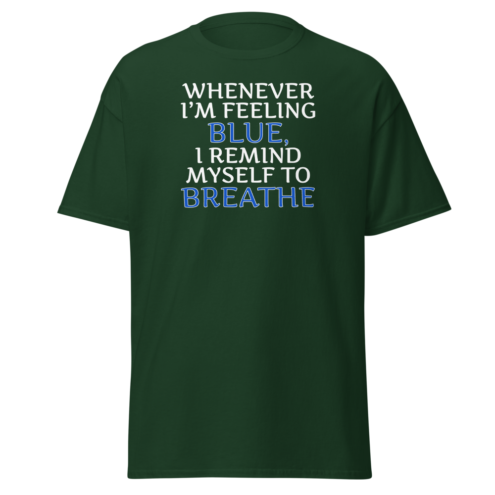 "Whenever I'm feeling blue, I remind myself to breathe" printed on a forest green on an invisible body