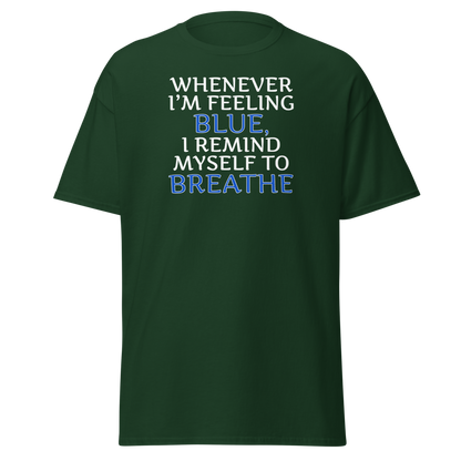 "Whenever I'm feeling blue, I remind myself to breathe" printed on a forest green on an invisible body