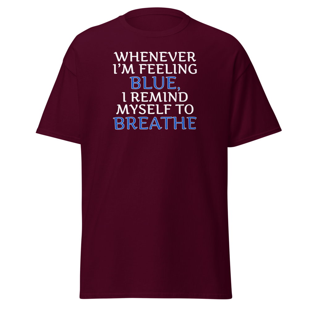 "Whenever I'm feeling blue, I remind myself to breathe" printed on a maroon on an invisible body