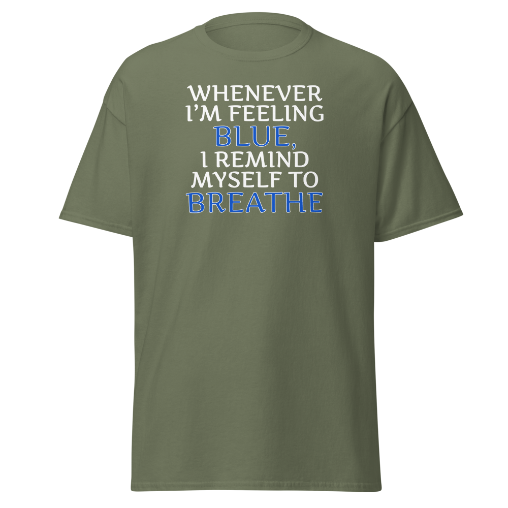 "Whenever I'm feeling blue, I remind myself to breathe" printed on a military green on an invisible body