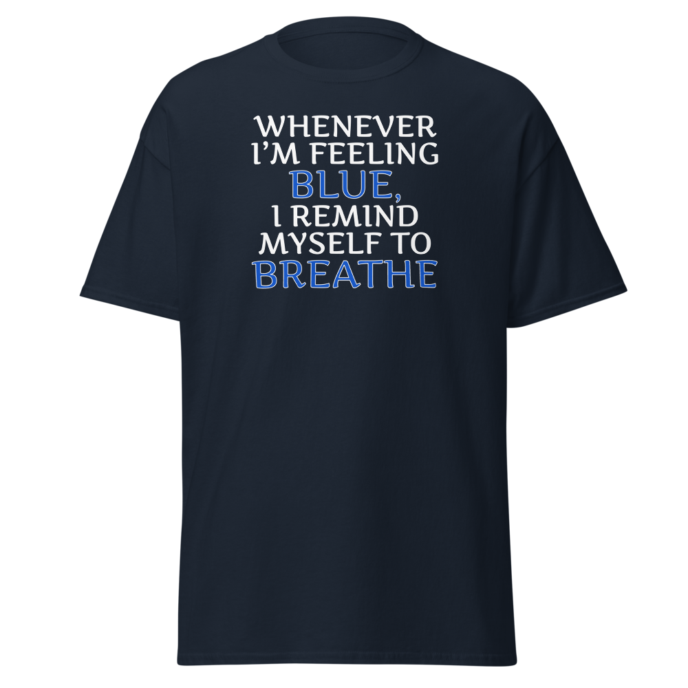 "Whenever I'm feeling blue, I remind myself to breathe" printed on a navy on an invisible body