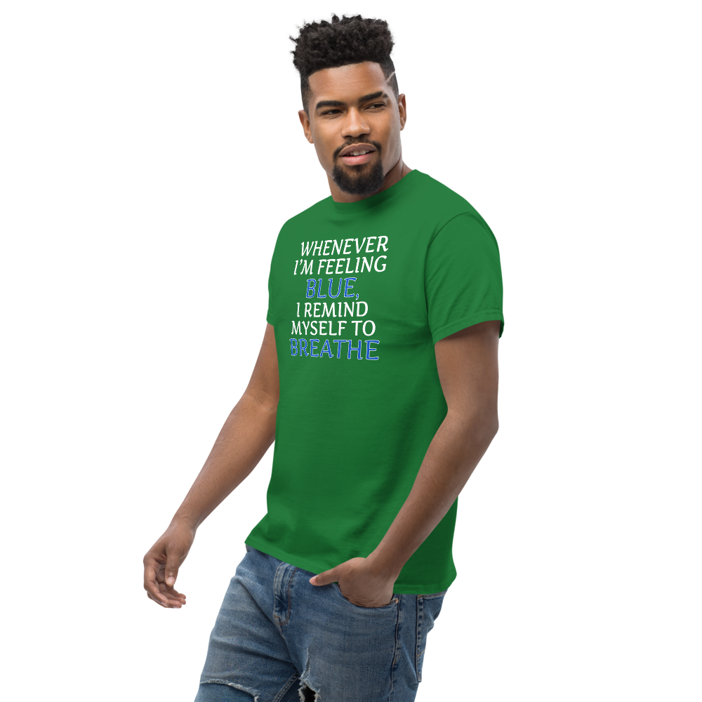 "Whenever I'm feeling blue, I remind myself to breathe" printed on a turf green unisex classic tee worn by a male