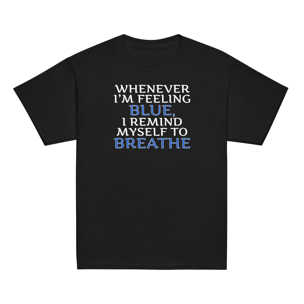 "Whenever I'm feeling blue, I remind myself to breathe" printed on a black youth classic tee laying on a flat surface