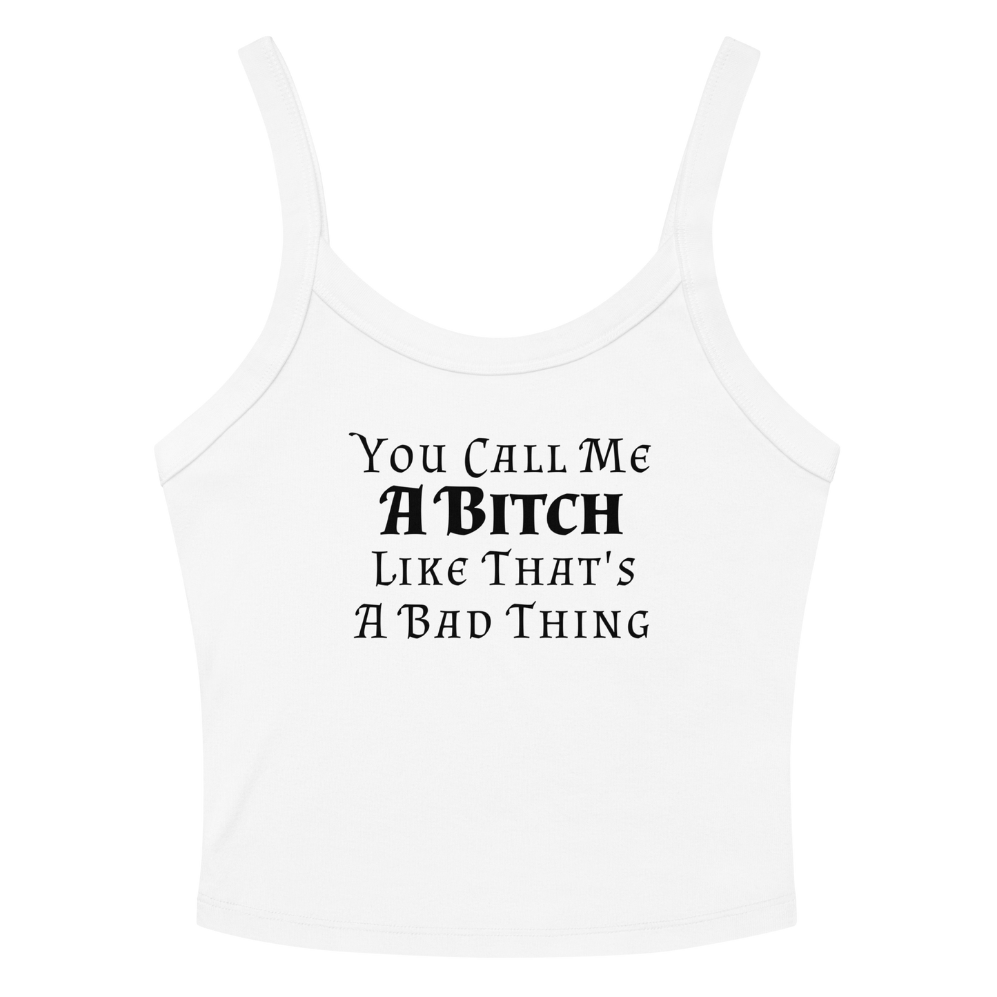"You Call Me A Bitch Like That's A Bad Thing" printed on a solid white blend women's micro-rib tanktop laying on a flat surface amongst sunglasses and shorts