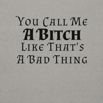 "You Call Me A Bitch Like That's A Bad Thing" printed on a carbon grey background