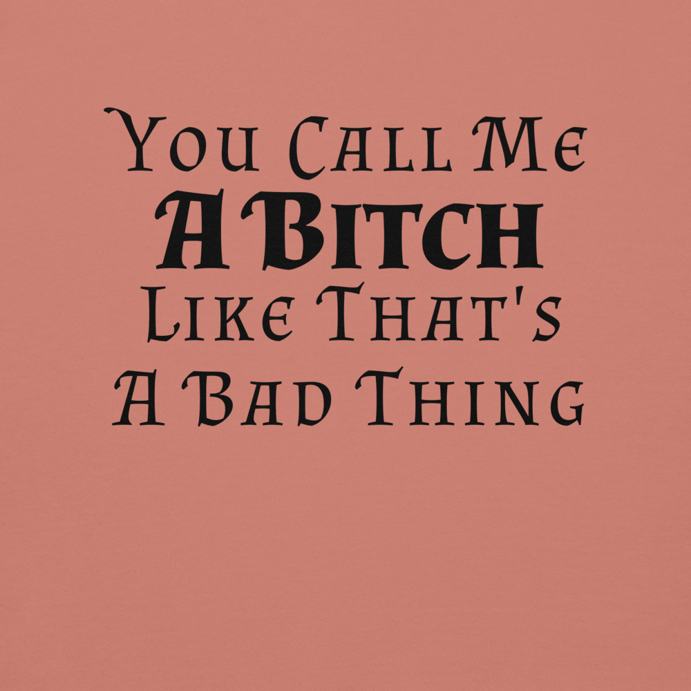 "You Call Me A Bitch Like That's A Bad Thing" printed on a dusty rose background