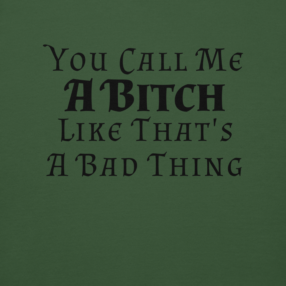 "You Call Me A Bitch Like That's A Bad Thing" printed on a forest green background