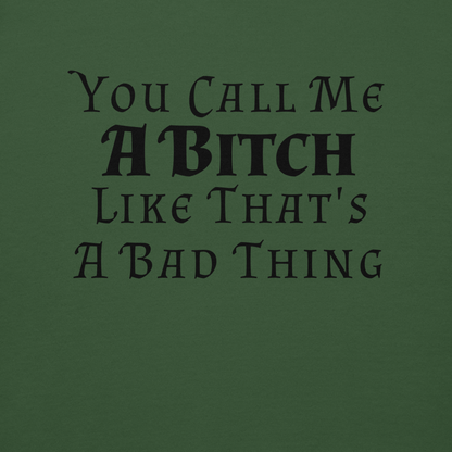 "You Call Me A Bitch Like That's A Bad Thing" printed on a forest green background