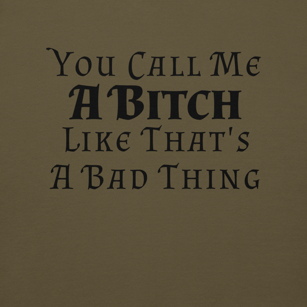 "You Call Me A Bitch Like That's A Bad Thing" printed on a military green background