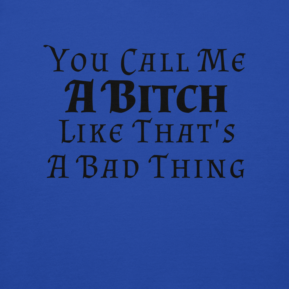 "You Call Me A Bitch Like That's A Bad Thing" printed on a team royal background