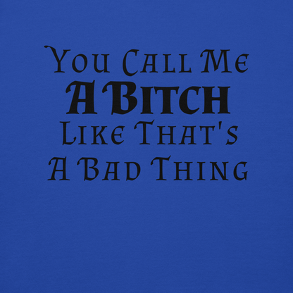 "You Call Me A Bitch Like That's A Bad Thing" printed on a team royal background