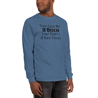 "You Call Me A Bitch Like That's A Bad Thing" printed on a indigo blue men's long sleeve shirt worn by a male