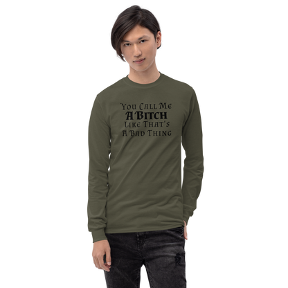 "You Call Me A Bitch Like That's A Bad Thing" printed on a military green men's long sleeve shirt worn by a male