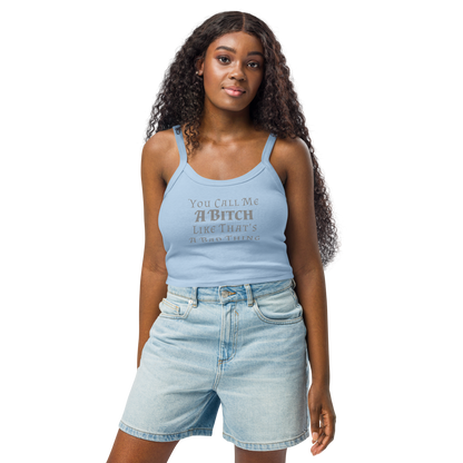 "You Call Me A Bitch Like That's A Bad Thing" printed on a solid baby blue blend women's micro-rib tanktop worn by a female
