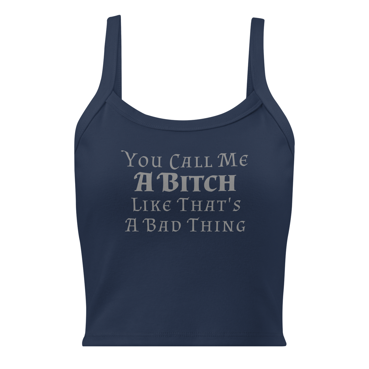 "You Call Me A Bitch Like That's A Bad Thing" printed on a solid navy blend women's micro-rib tanktop laying on a flat surface