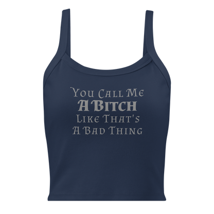 "You Call Me A Bitch Like That's A Bad Thing" printed on a solid navy blend women's micro-rib tanktop laying on a flat surface