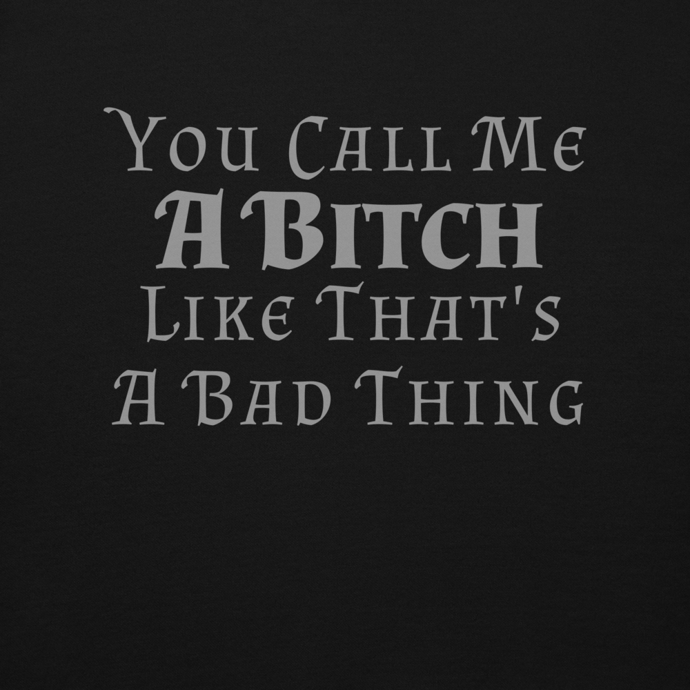 "You Call Me A Bitch Like That's A Bad Thing" printed on a black background