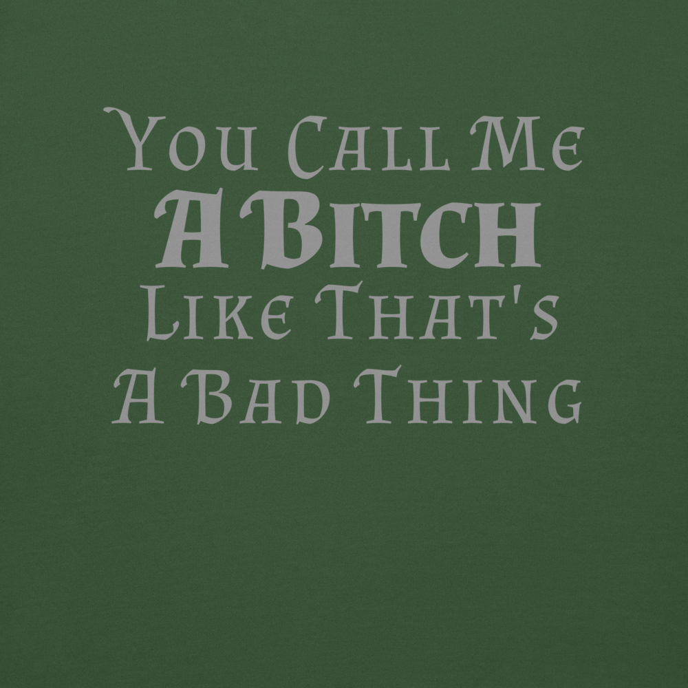 "You Call Me A Bitch Like That's A Bad Thing" printed on a forest green background