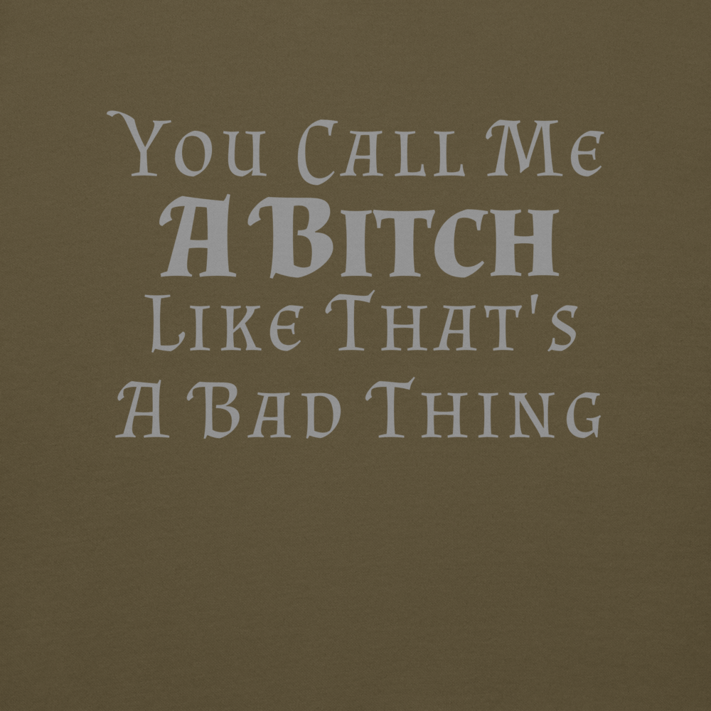 "You Call Me A Bitch Like That's A Bad Thing" printed on a military green background