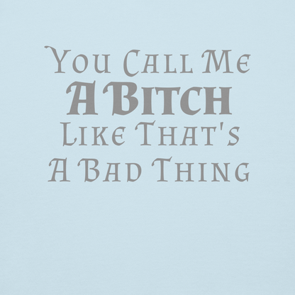 "You Call Me A Bitch Like That's A Bad Thing" printed on a sky blue background