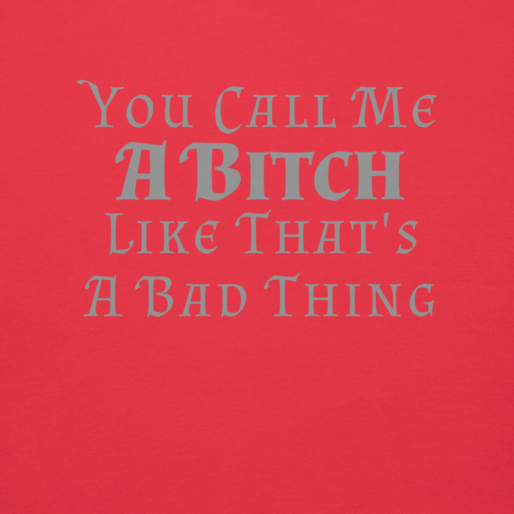 "You Call Me A Bitch Like That's A Bad Thing" printed on a team red background
