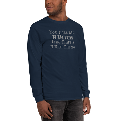"You Call Me A Bitch Like That's A Bad Thing" printed on a navy men's long sleeve shirt worn by a male