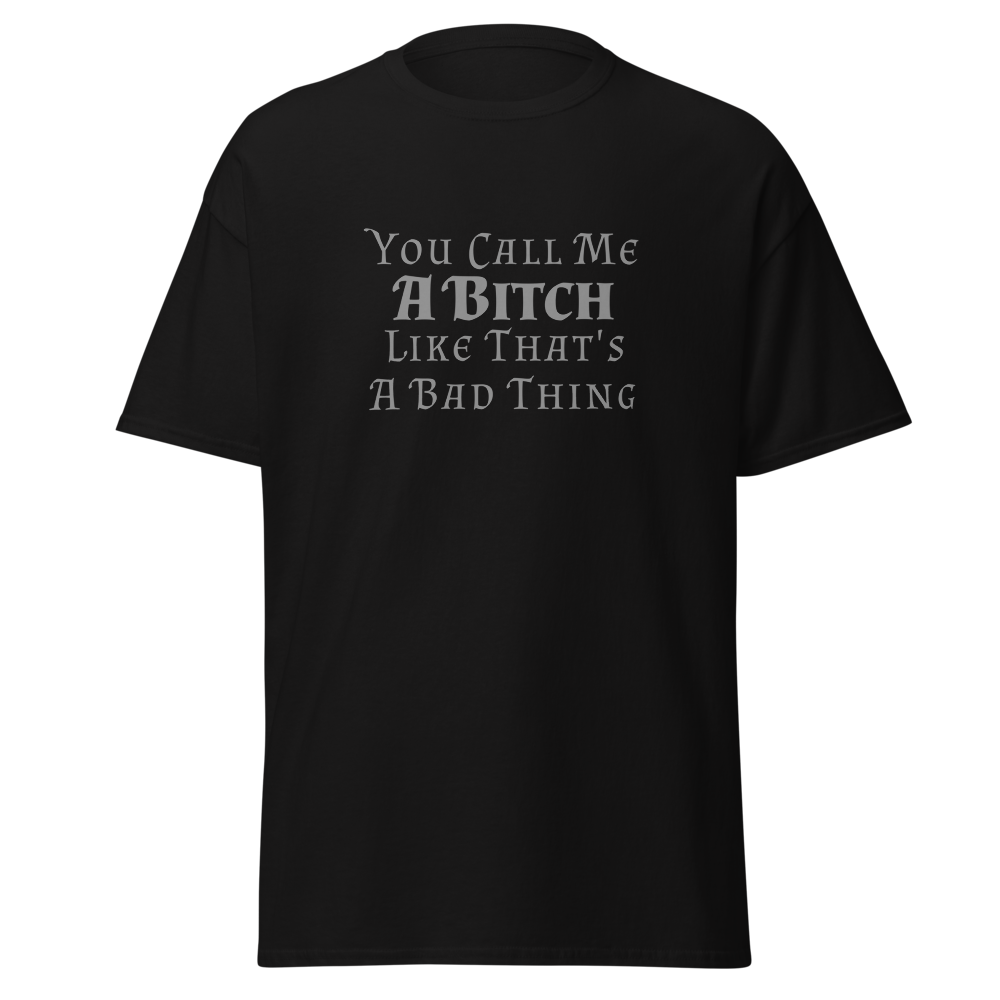 "You Call Me A Bitch Like That's A Bad Thing" printed on a black on an invisible body