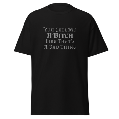 "You Call Me A Bitch Like That's A Bad Thing" printed on a black on an invisible body