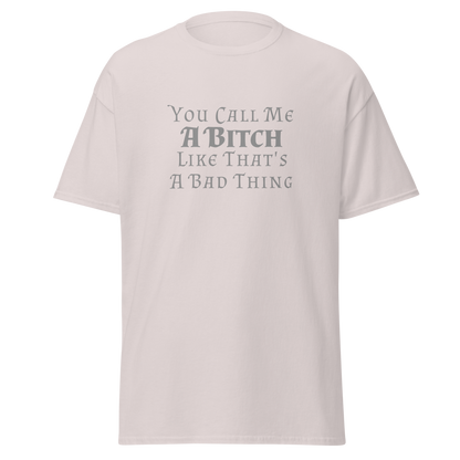 "You Call Me A Bitch Like That's A Bad Thing" printed on a ice grey on an invisible body