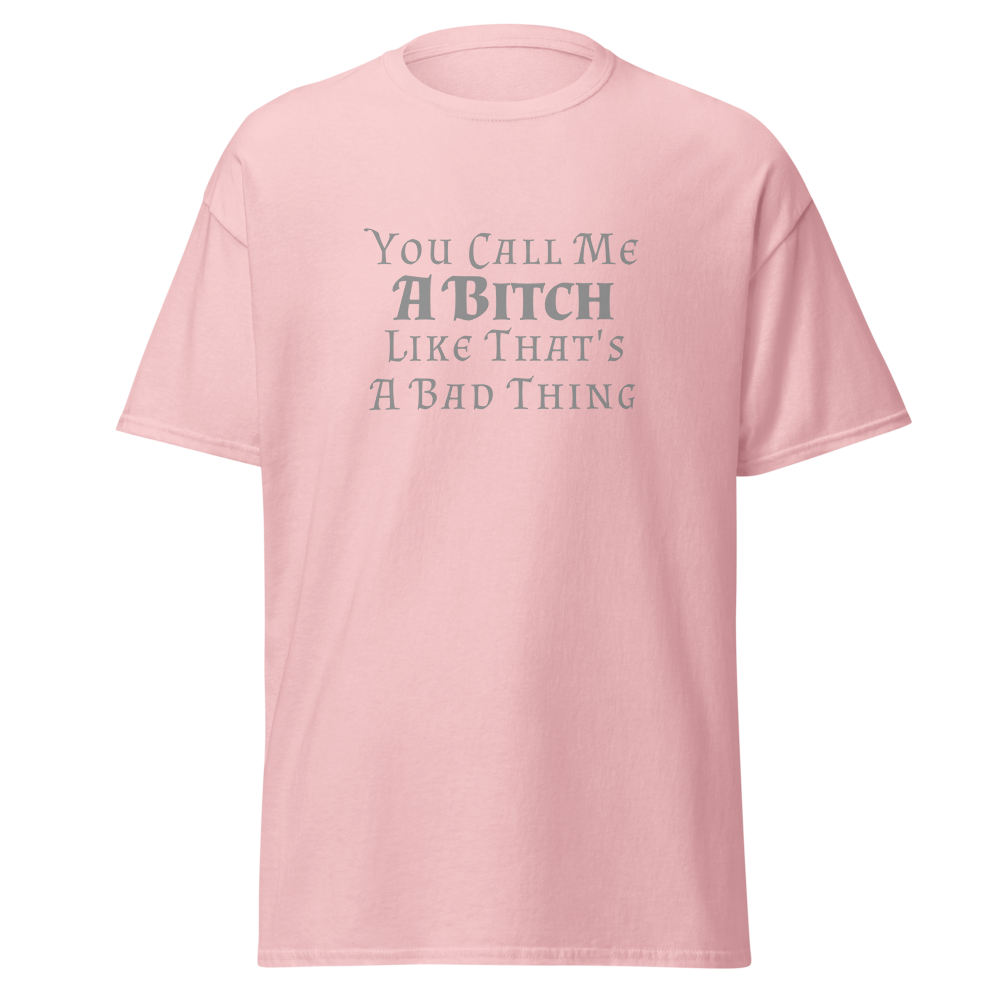 "You Call Me A Bitch Like That's A Bad Thing" printed on a light pink on an invisible body