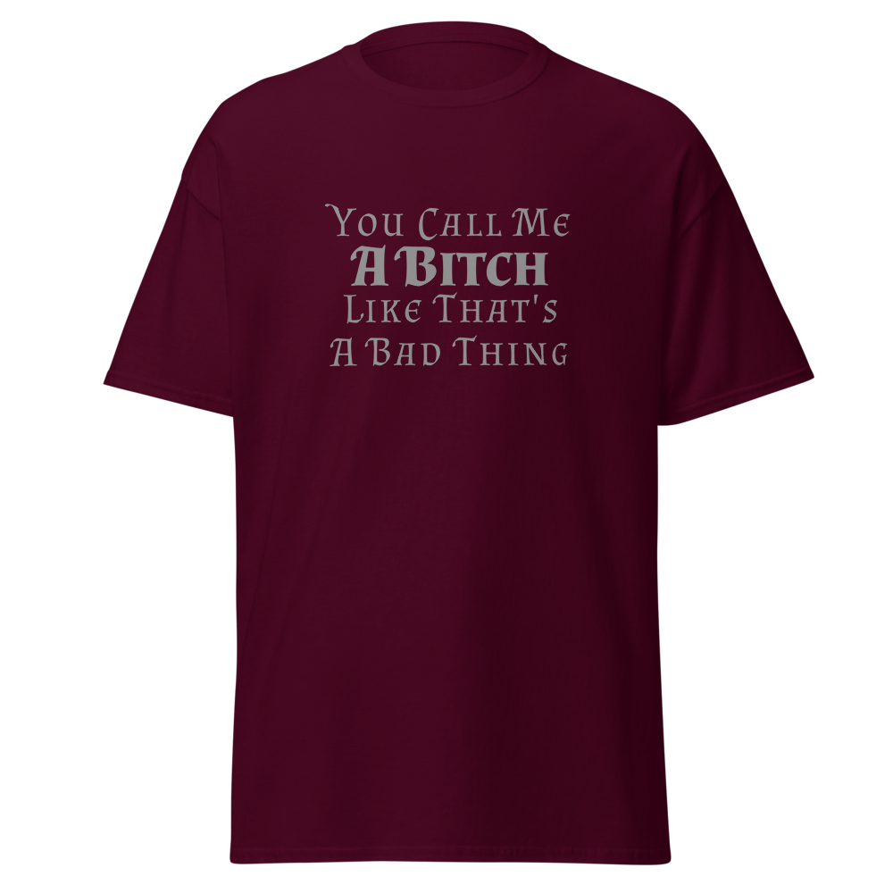 "You Call Me A Bitch Like That's A Bad Thing" printed on a maroon on an invisible body